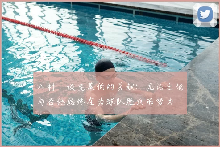 八村塁谈克莱伯的贡献：无论出场与否他始终在为球队胜利而努力
