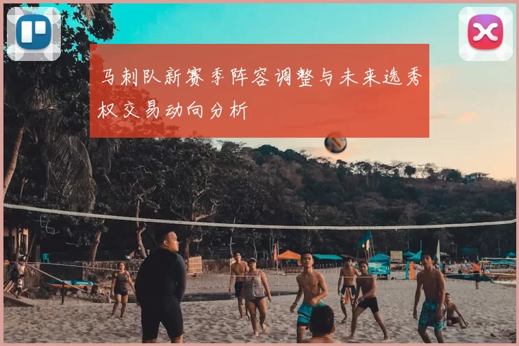 马刺队新赛季阵容调整与未来选秀权交易动向分析