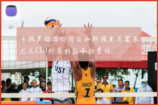 卡佩罗称马伦符合加斯佩里尼需求尤文CEO科莫利应承担责任