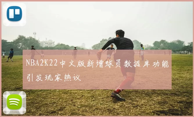 NBA2K22中文版新增球员数据库功能引发玩家热议
