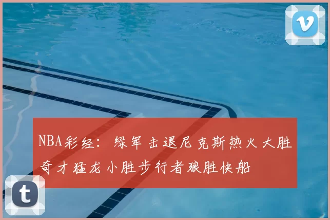 NBA彩经：绿军击退尼克斯热火大胜奇才猛龙小胜步行者狼胜快船