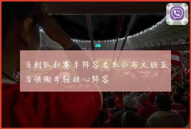 马刺队新赛季阵容名单公布文班亚马领衔年轻核心阵容
