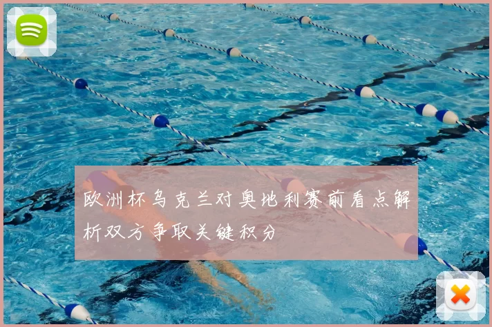 欧洲杯乌克兰对奥地利赛前看点解析双方争取关键积分