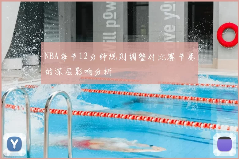 NBA每节12分钟规则调整对比赛节奏的深层影响分析