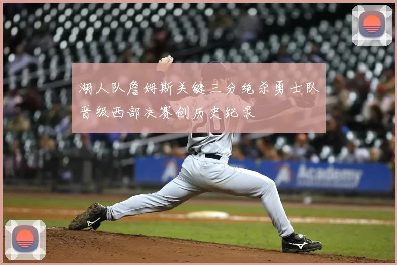 湖人队詹姆斯关键三分绝杀勇士队晋级西部决赛创历史纪录