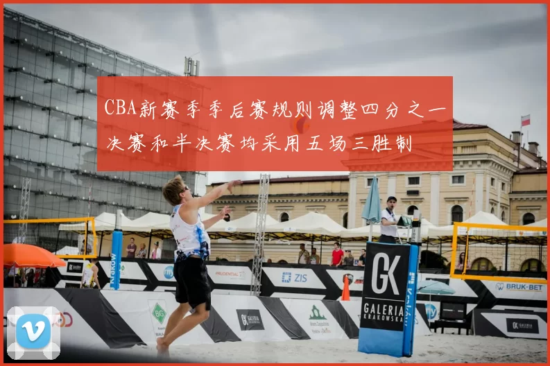 CBA新赛季季后赛规则调整四分之一决赛和半决赛均采用五场三胜制