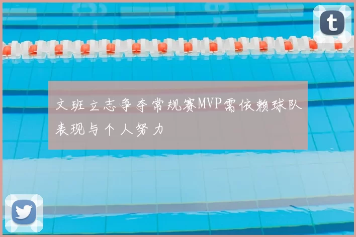 文班立志争夺常规赛MVP需依赖球队表现与个人努力
