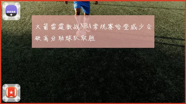 火箭雷霆激战NBA常规赛哈登威少合砍高分助球队取胜