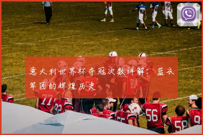 意大利世界杯夺冠次数详解：蓝衣军团的辉煌历史